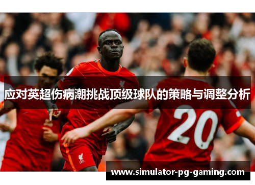 应对英超伤病潮挑战顶级球队的策略与调整分析