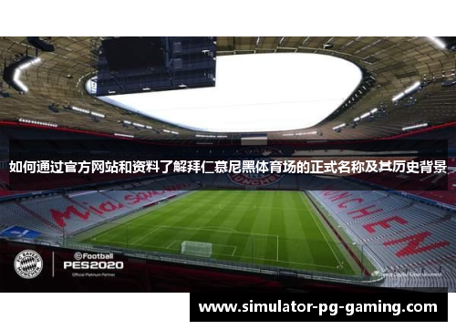 如何通过官方网站和资料了解拜仁慕尼黑体育场的正式名称及其历史背景