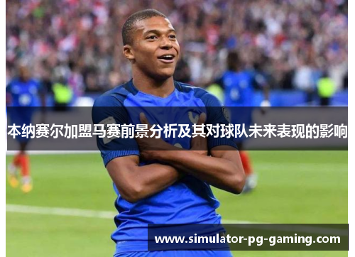 本纳赛尔加盟马赛前景分析及其对球队未来表现的影响