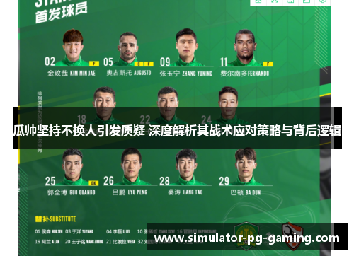 瓜帅坚持不换人引发质疑 深度解析其战术应对策略与背后逻辑