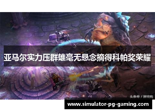 亚马尔实力压群雄毫无悬念摘得科帕奖荣耀